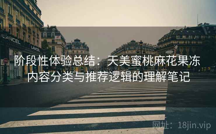 阶段性体验总结:天美蜜桃麻花果冻 内容分类与推荐逻辑的理解笔记 第2张 阶段性体验总结:天美蜜桃麻花果冻 内容分类与推荐逻辑的理解笔记 第2张